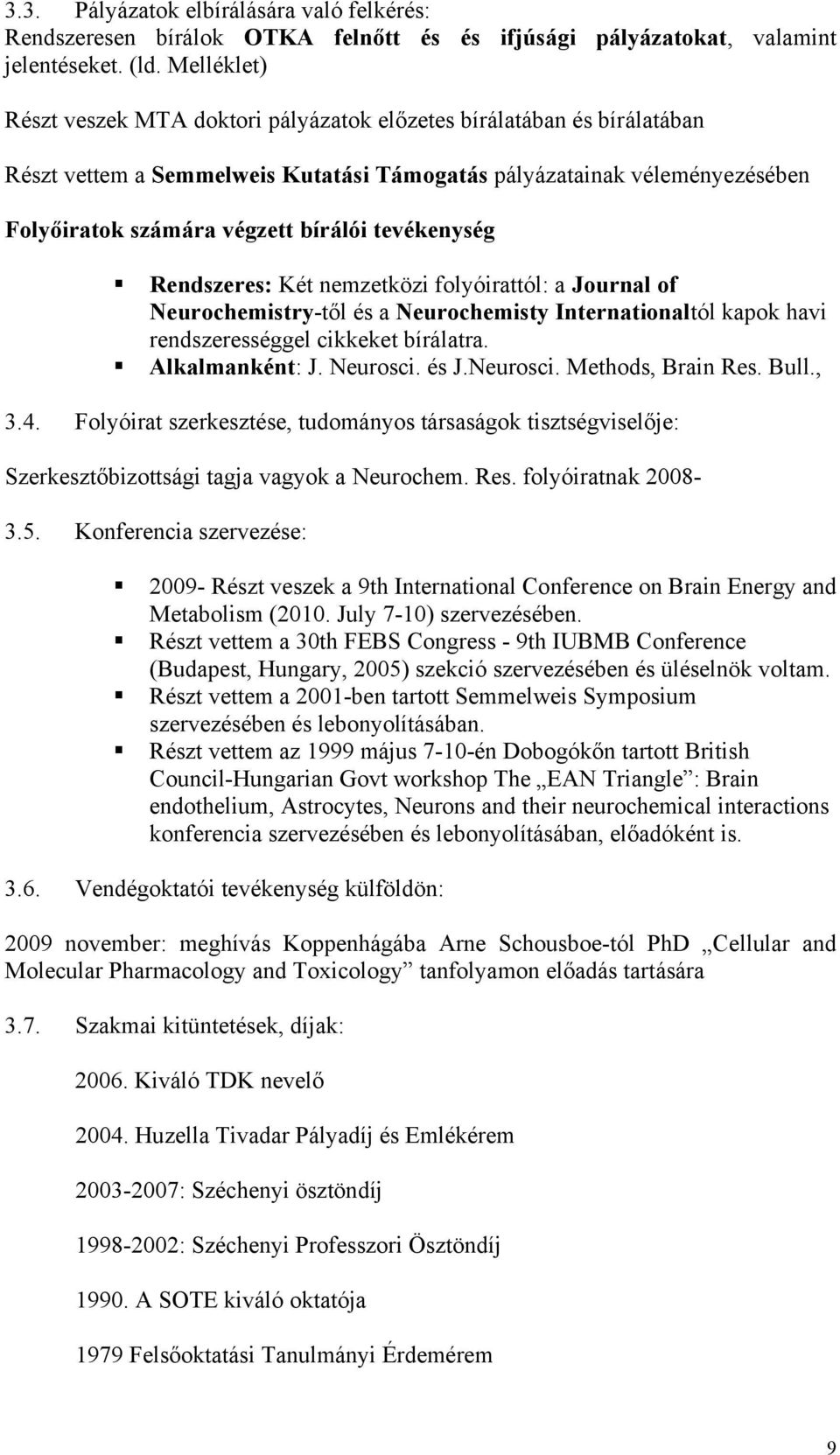 tevékenység Rendszeres: Két nemzetközi folyóirattól: a Journal of Neurochemistry-től és a Neurochemisty Internationaltól kapok havi rendszerességgel cikkeket bírálatra. Alkalmanként: J. Neurosci.