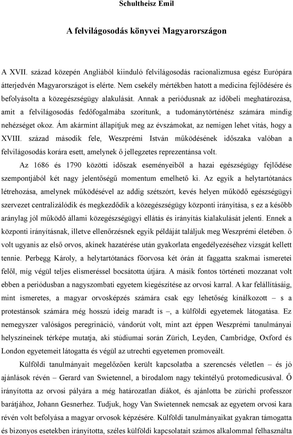 Annak a periódusnak az időbeli meghatározása, amit a felvilágosodás fedőfogalmába szorítunk, a tudománytörténész számára mindig nehézséget okoz.