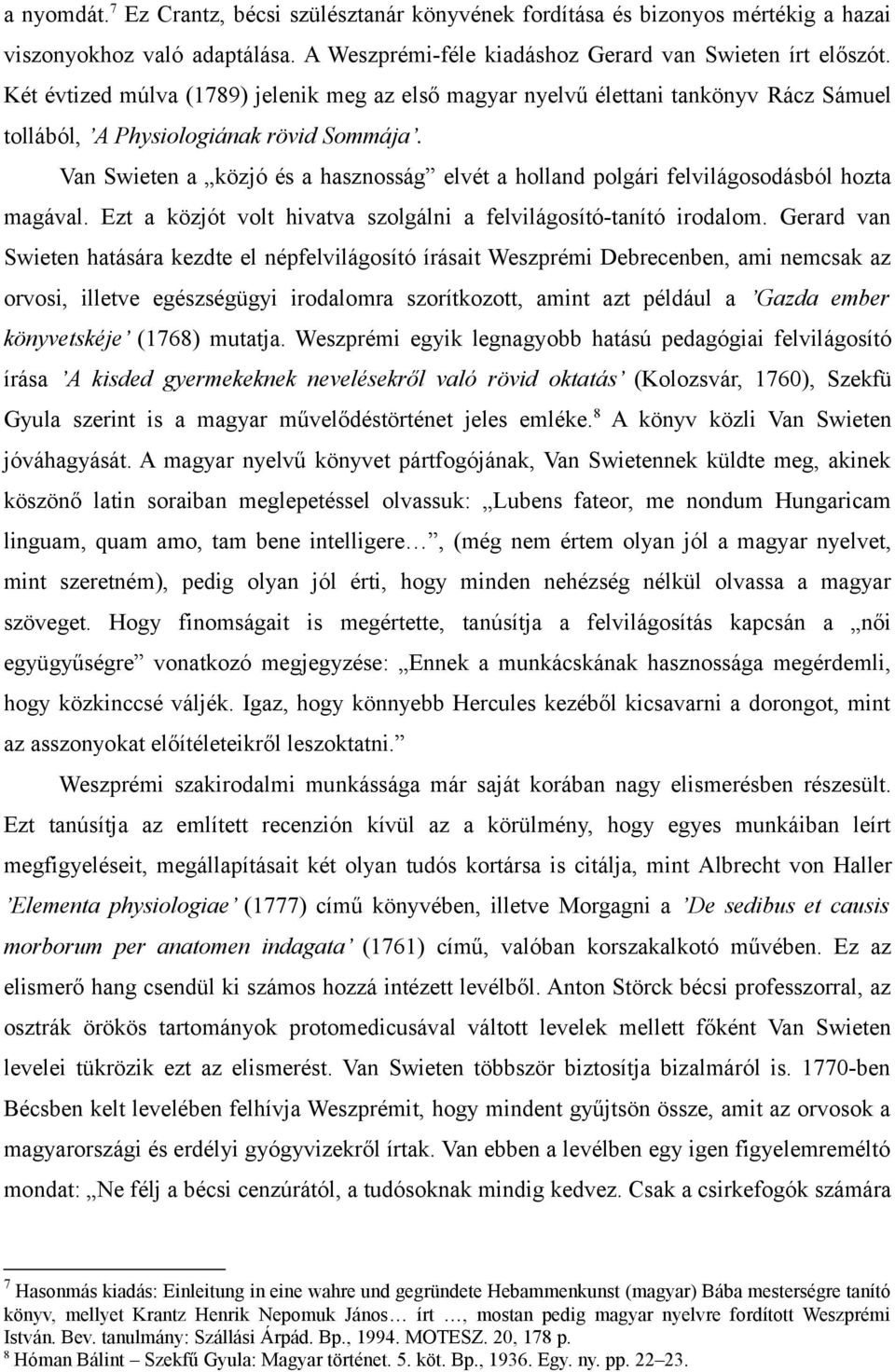 Van Swieten a közjó és a hasznosság elvét a holland polgári felvilágosodásból hozta magával. Ezt a közjót volt hivatva szolgálni a felvilágosító-tanító irodalom.