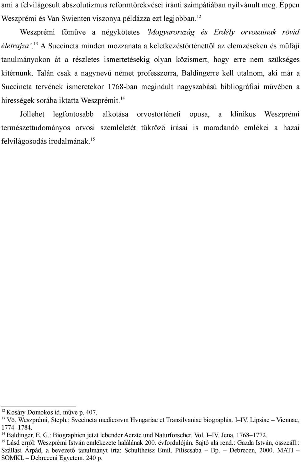 13 A Succincta minden mozzanata a keletkezéstörténettől az elemzéseken és műfaji tanulmányokon át a részletes ismertetésekig olyan közismert, hogy erre nem szükséges kitérnünk.