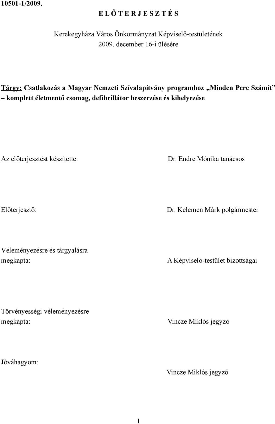 defibrillátor beszerzése és kihelyezése Az előterjesztést készítette: Dr. Endre Mónika tanácsos Előterjesztő: Dr.