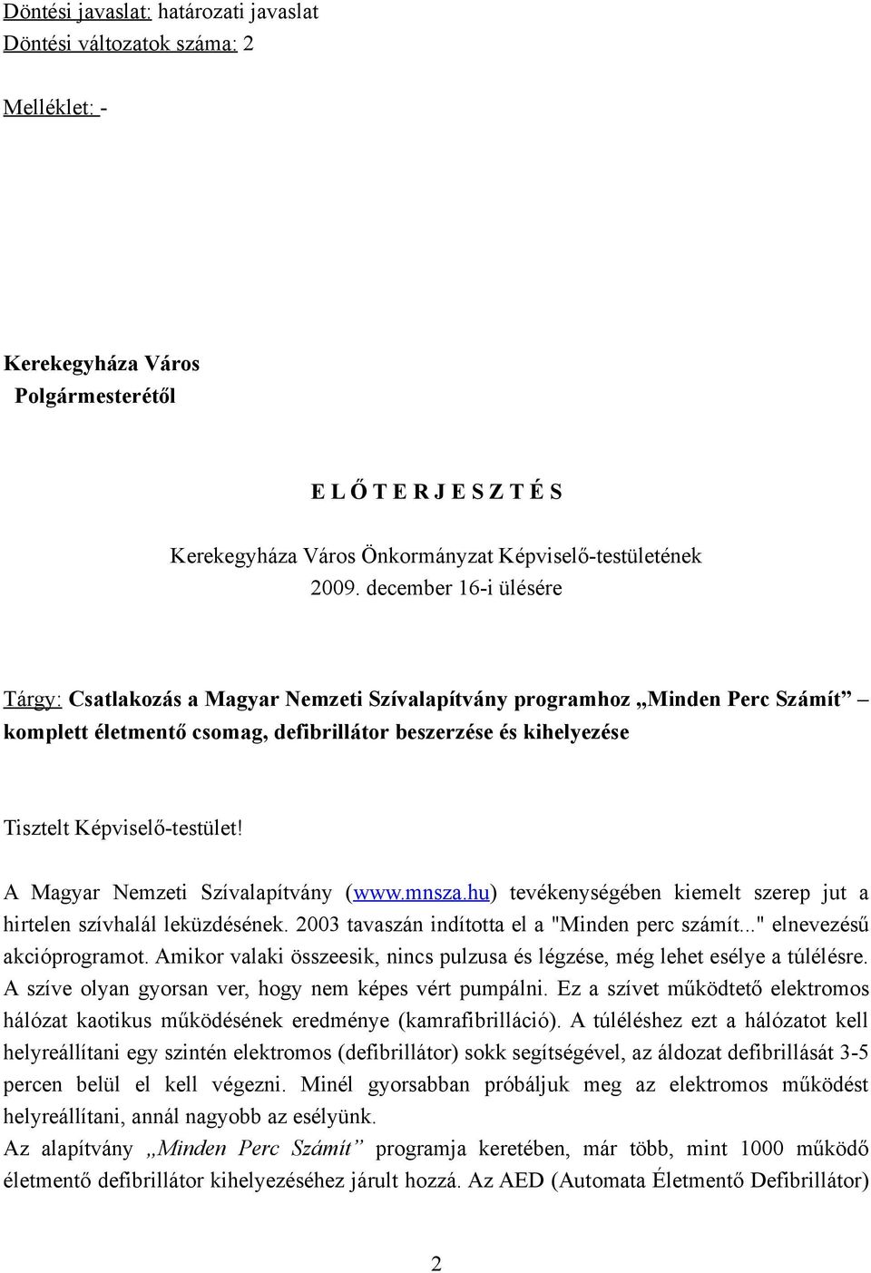 Képviselő-testület! A Magyar Nemzeti Szívalapítvány (www.mnsza.hu) tevékenységében kiemelt szerep jut a hirtelen szívhalál leküzdésének. 2003 tavaszán indította el a "Minden perc számít.