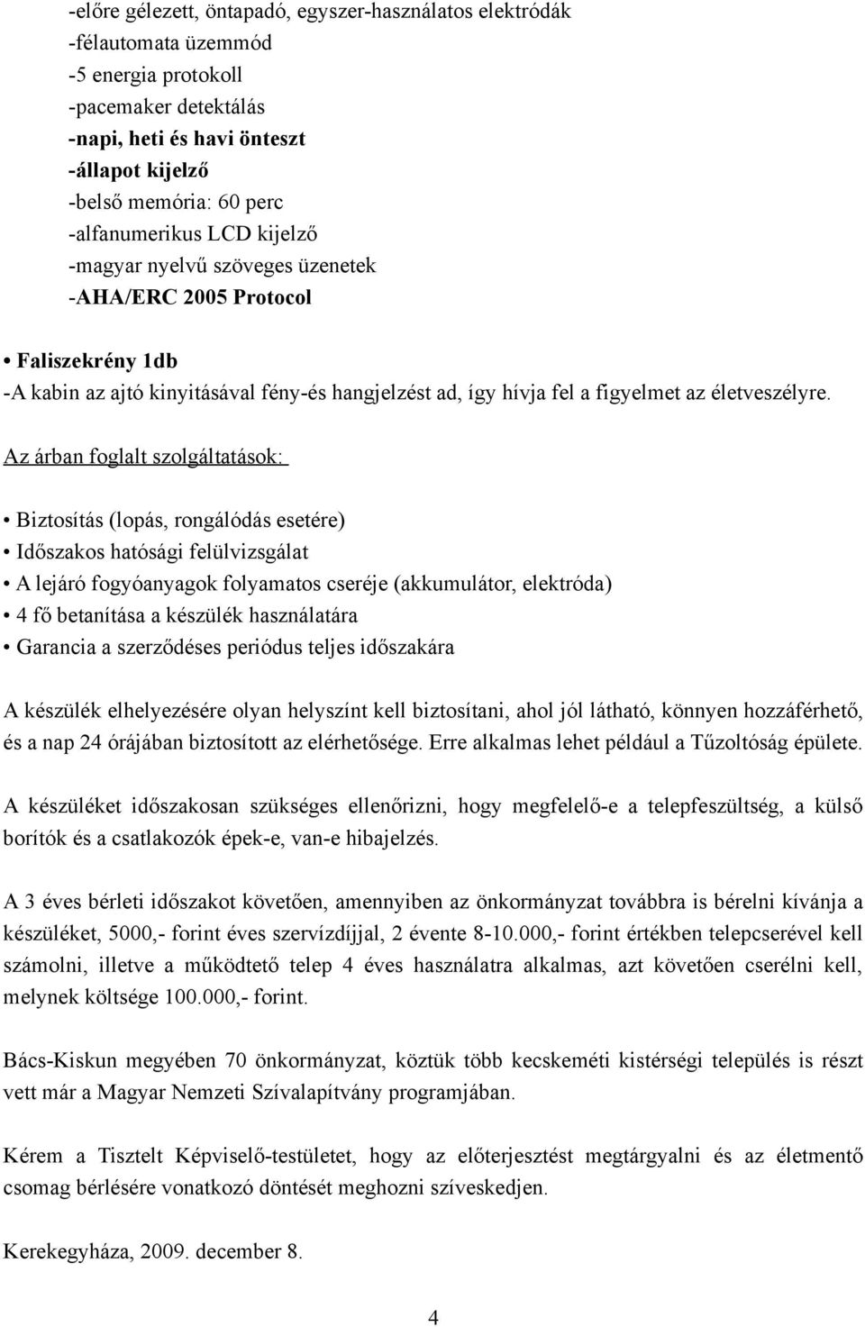 Az árban foglalt szolgáltatások: Biztosítás (lopás, rongálódás esetére) Időszakos hatósági felülvizsgálat A lejáró fogyóanyagok folyamatos cseréje (akkumulátor, elektróda) 4 fő betanítása a készülék