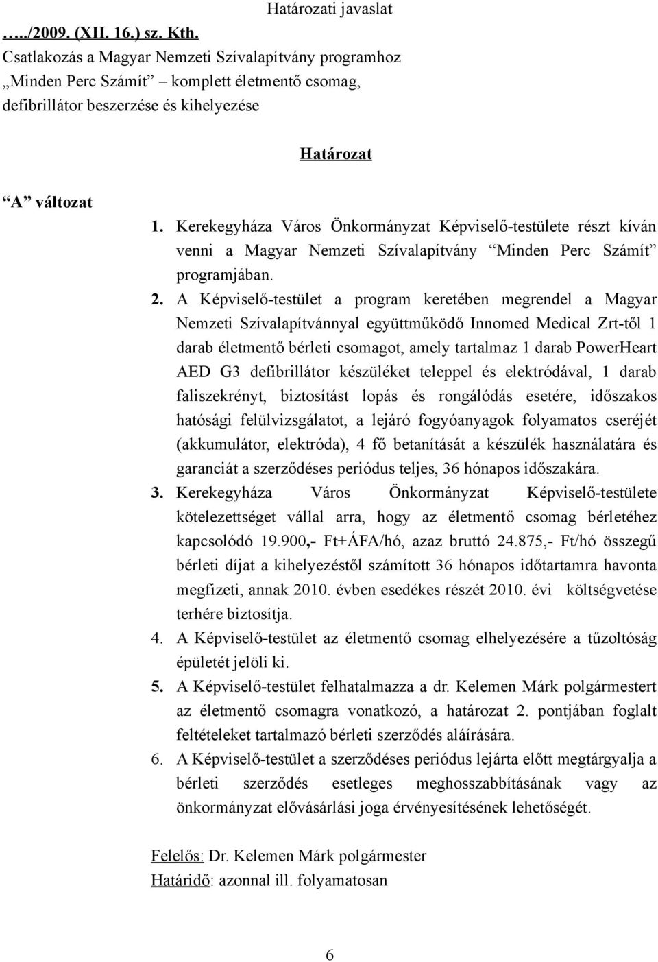 Kerekegyháza Város Önkormányzat Képviselő-testülete részt kíván venni a Magyar Nemzeti Szívalapítvány Minden Perc Számít programjában. 2.