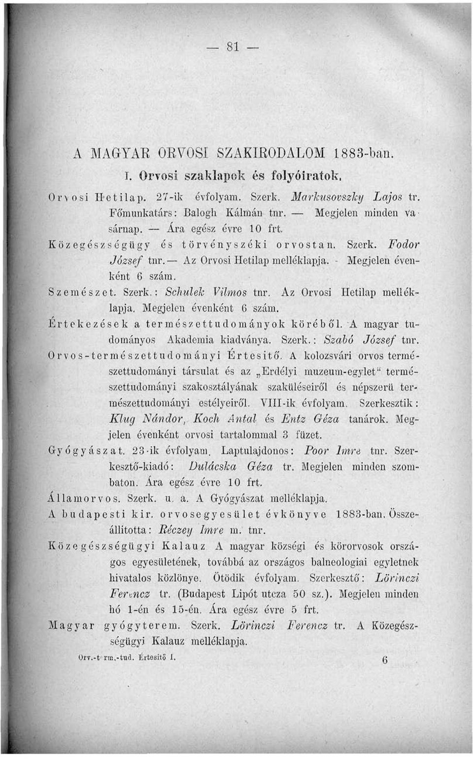 Az Orvosi Hetilap melléklapja, Megjelen évenként 6 szám. Értekezések a természettudományok köréből. A magyar tudományos Akadémia kiadványa. Szerk.: Szabó József tnr.