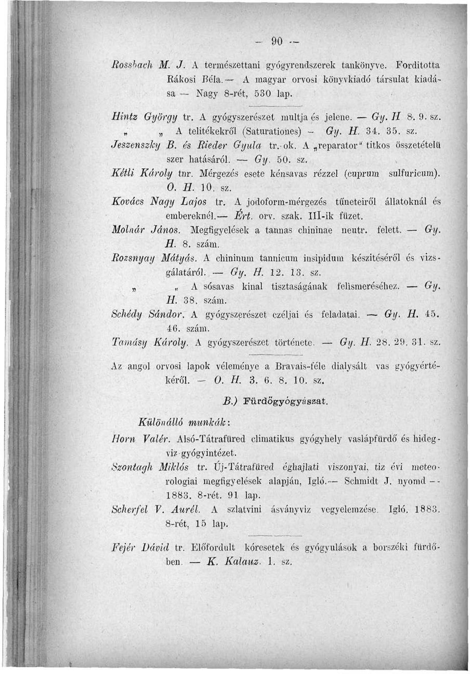 sz. Kétli Károly tnr. Mérgezés esete kénsavas rézzel (cuprum sulfuricum). 0. H. 10. sz. Kovács Nagy Lajos tr. A jodoform-mérgezés tüneteiről állatoknál és embereknél. Ért. orv. szak. Ill-ik füzet.