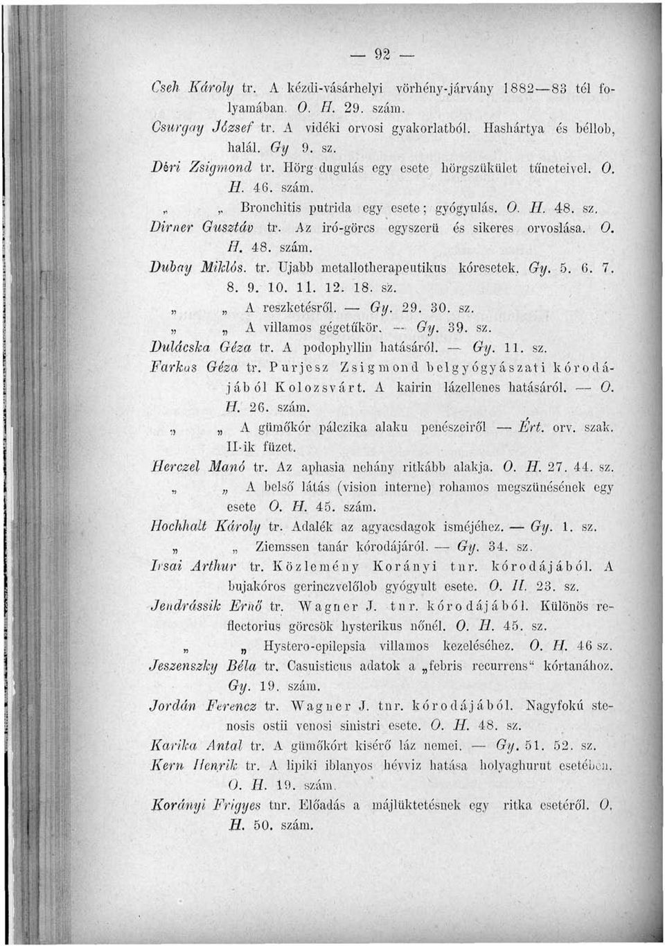 Ujabb metallotherapeutikns kóresetek. Gy. 5. 6. 7. 8. 9. 10. 11. 12. 18. sz. A reszketésről. Gy. 29. 30. sz. A villamos gégetükör. Gy. 39. sz. Dulácska Géza tr. A podophyllin hatásáról. Gy. 11. sz. Farkas Géza tr.