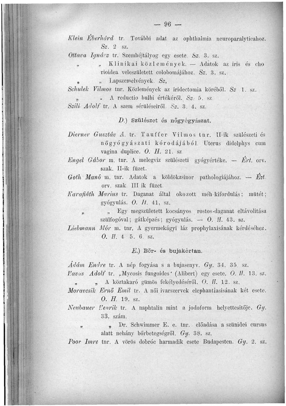 A szem sérüléseiről. Sz. 3. 4. sz. D.) Szülészet ós nőgyógyászat. Dierner Gusztáv A. tr. Tauffer Vilmos tnr. Il-ik szülészeti és nőgyógyászati koródájából, üterus didelpliys cum vagina duplice. 0. II.