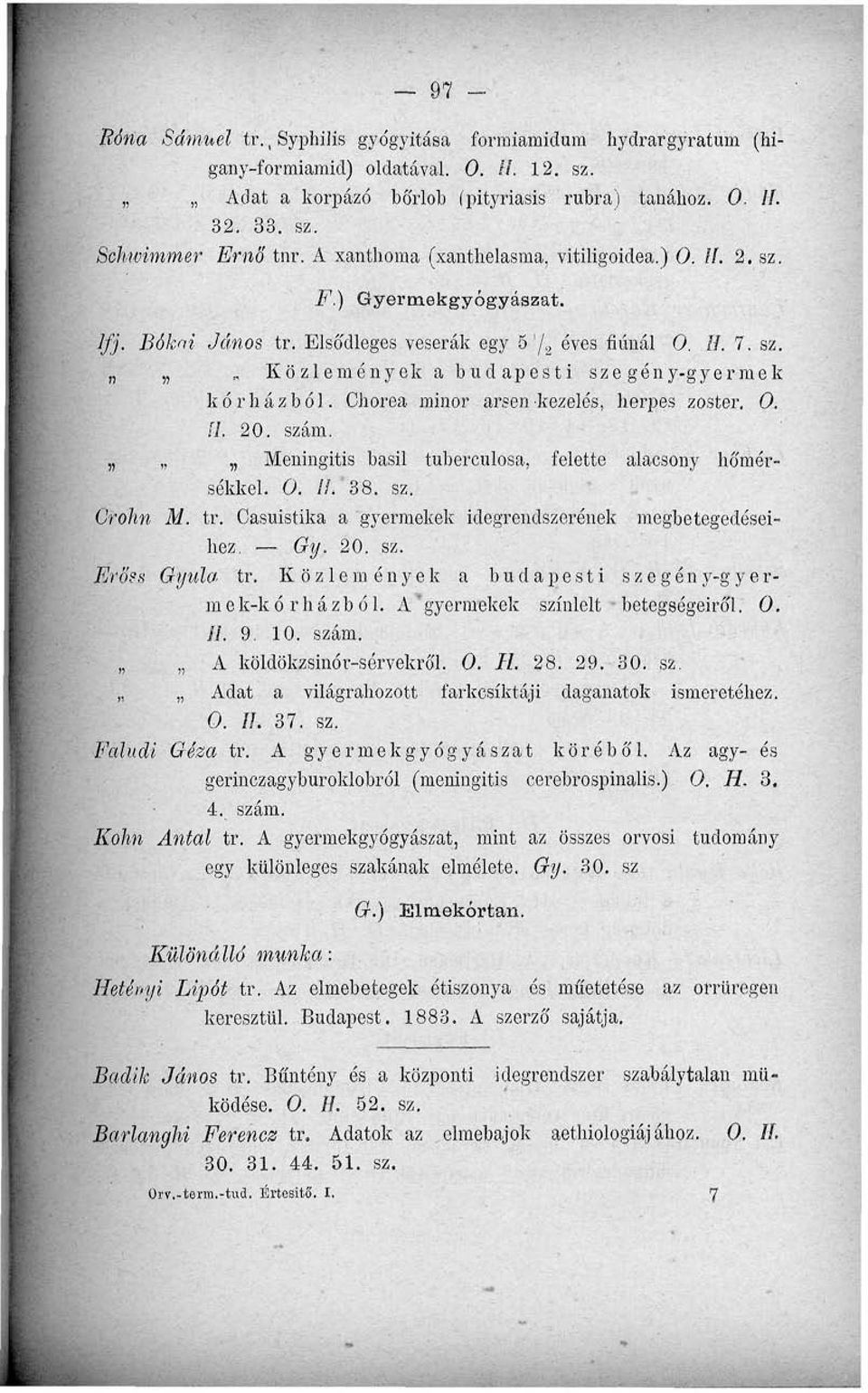 Chorea minor arsen-kezelés, herpes zoster, 0. 11. 20. szám. Meningitis basil tuberculosa, felette alacsony hőmérsékkel. 0. II. 38. sz. Crohn M. tr.