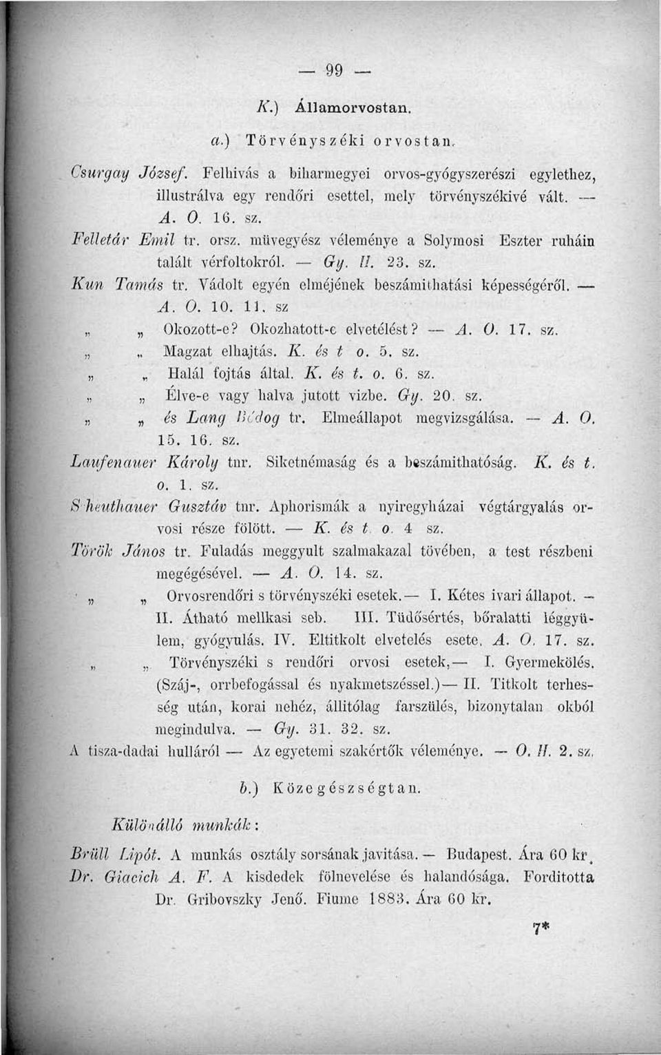 Okozhatott-e elvetélést? A. 0. 17. sz. Magzat elhajtás. K. és t o. 5. sz. Halál fojtás által. K. és t. o. 6. sz.,, Elve-e vagy halva jutott vizbe. Gy. 20. sz. és Lány Vx'áog tr.