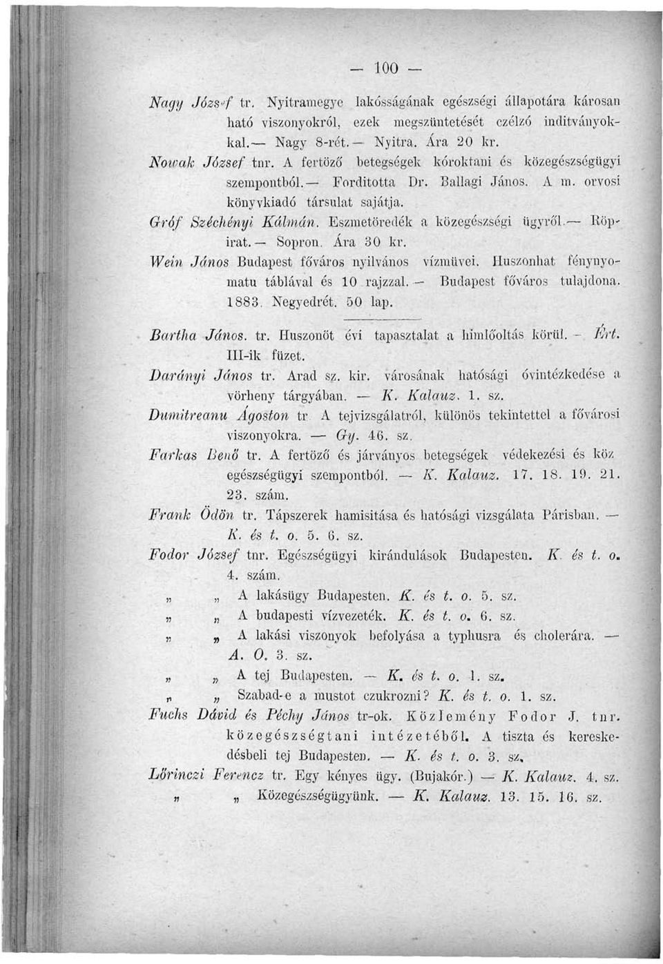 Röpirat.-* Sopron. Ára 30 kr. Wein János Budapest főváros nyilvános vízmüvei. Huszonhat fénynyomatu táblával és 10 rajzzal. Budapest főváros tulajdona. 1883. Negyedrót. 50 lap. Bartha János. tr.