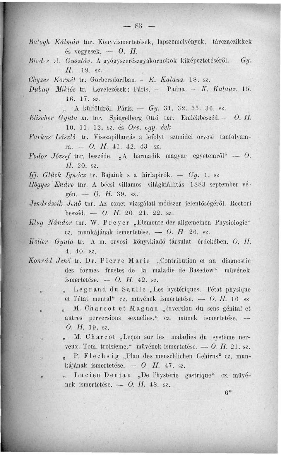 Emlékbeszéd. -- 0. H. 10. 11, 12. sz. és Orv. egy. évk Farkas László tr. Visszapillantás a lefolyt szünidei orvosi tanfolyamra. 0. II. 41. 42. 43 sz. Fodor József tnr. beszéde.