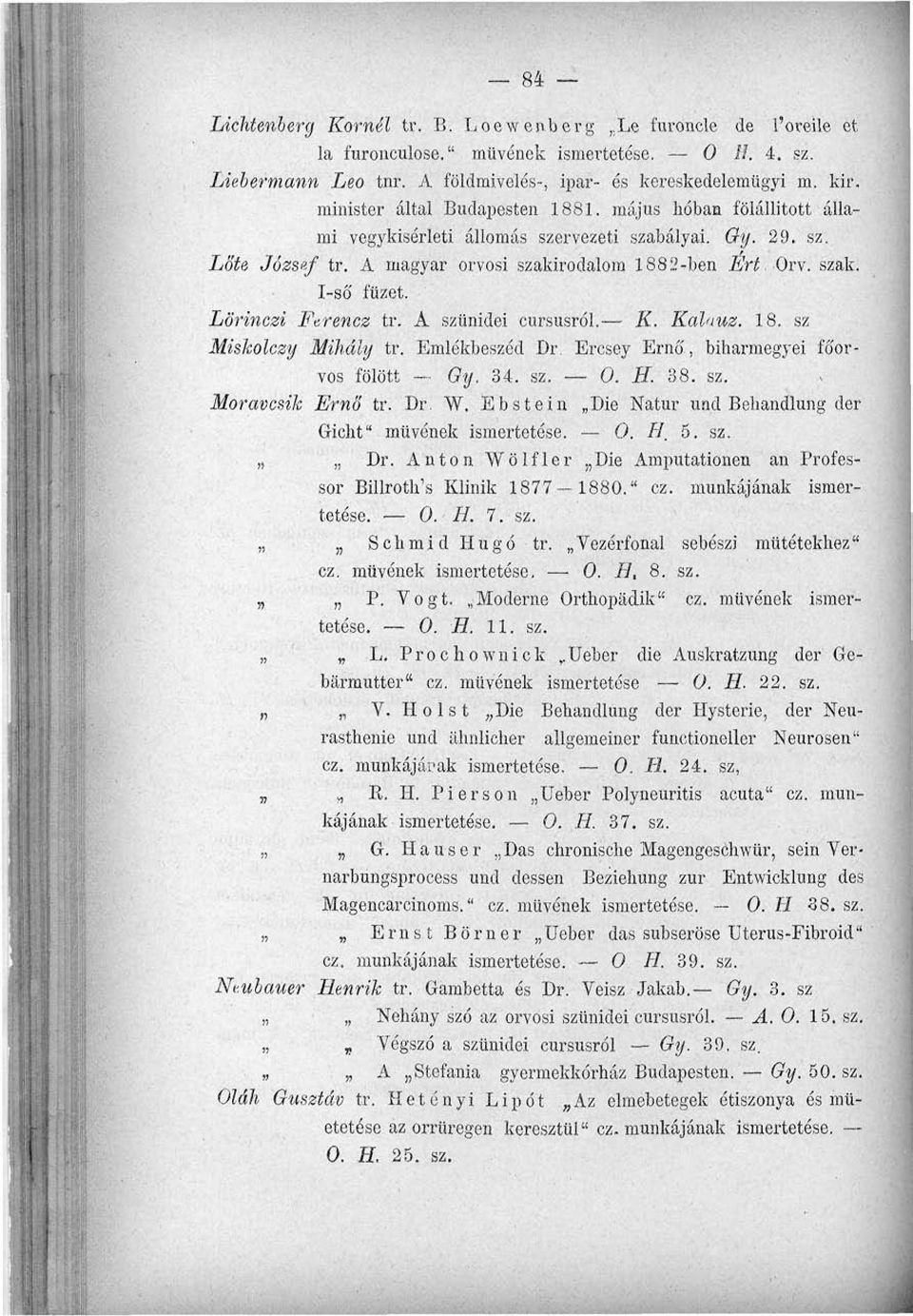 Lörinczi Ferencz tr. A szünidei cursusról. K. Kalauz. 18. sz Misholczy Mihály tr. Emlékbeszéd Dr. Ercsey Ernő, biharmegyei főorvos fölött - Qy. 34. sz. 0. H. 38. sz. Moravcsik Ernő tr. Dr, W.