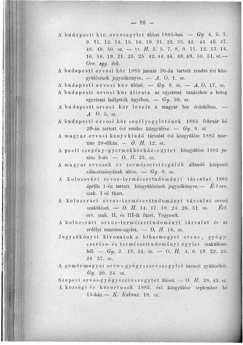 A budapesti orvosi kör ülései. Gy. 9. sz. A. 0. 17. sz. A budapesti orvosi kör átirata az egyetemi tanácshoz a beteg egyetemi hallgatók ügyében. Gy. 50. sz. A budapesti orvosi kör levele a magyar bor érdekében.