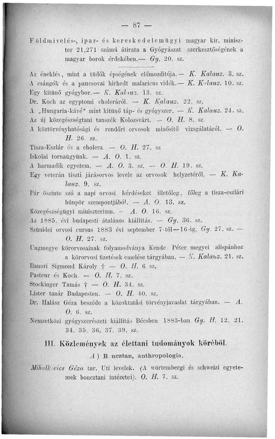 Á'. Kalauz. 24. sz. Az új közegészségtani tanszék Kolozsvárt. 0. H. 8. sz. A köztöryényhatósági és rendőri orvosok minősitő vizsgálatáról. 0. H. 26. sz. Tisza-Eszlár és a cholera. 0. H. 27.