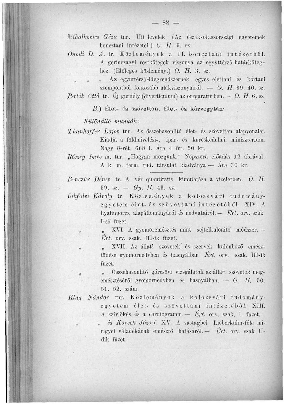 39. 40. sz. P<rlik Ottó tr. Új gurdély (diverticulum) az orrgaratürben. - 0. H.ü.sz B.) Elet- és szövettan. Élet- és kórvegytan- Különálló munkák: 1 hanhoffer Lajos tnr.