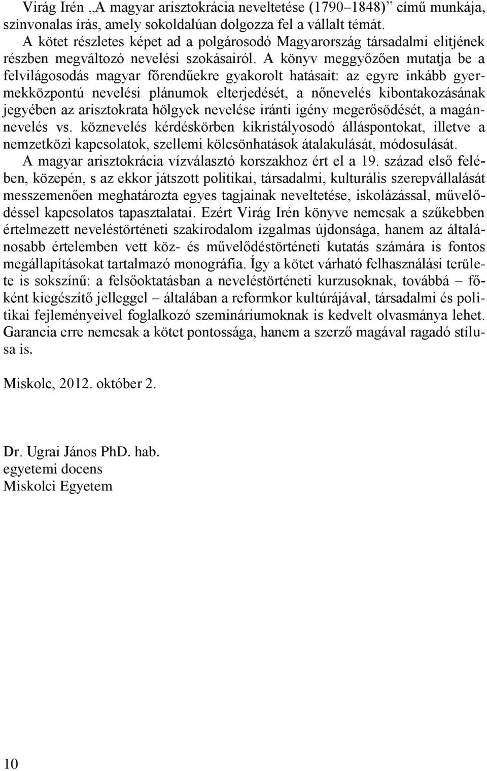 A könyv meggyőzően mutatja be a felvilágosodás magyar főrendűekre gyakorolt hatásait: az egyre inkább gyermekközpontú nevelési plánumok elterjedését, a nőnevelés kibontakozásának jegyében az