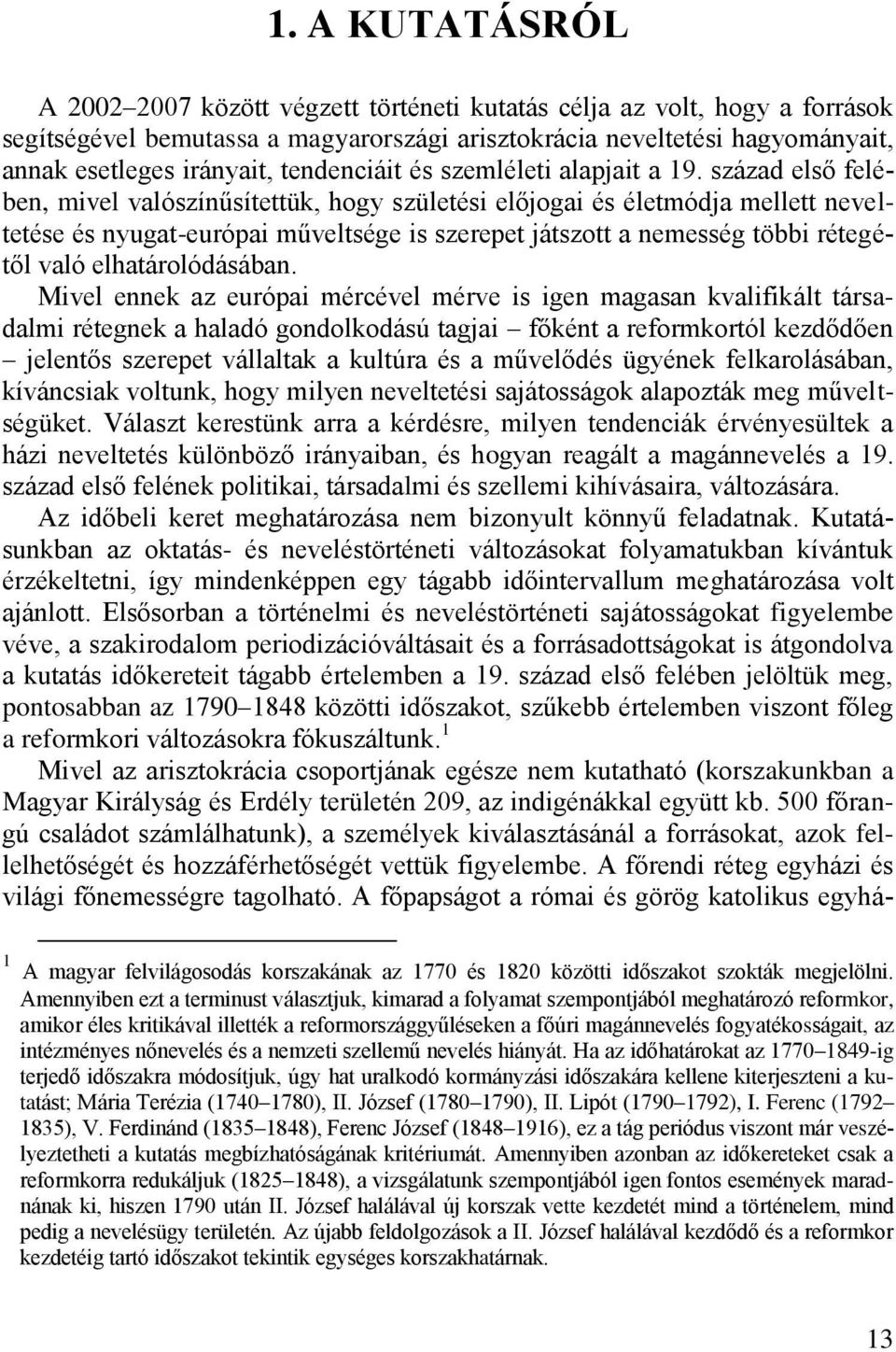 század első felében, mivel valószínűsítettük, hogy születési előjogai és életmódja mellett neveltetése és nyugat-európai műveltsége is szerepet játszott a nemesség többi rétegétől való