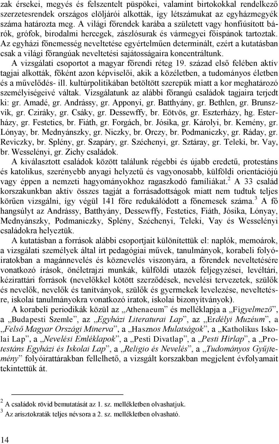 Az egyházi főnemesség neveltetése egyértelműen determinált, ezért a kutatásban csak a világi főrangúak neveltetési sajátosságaira koncentráltunk. A vizsgálati csoportot a magyar főrendi réteg 19.