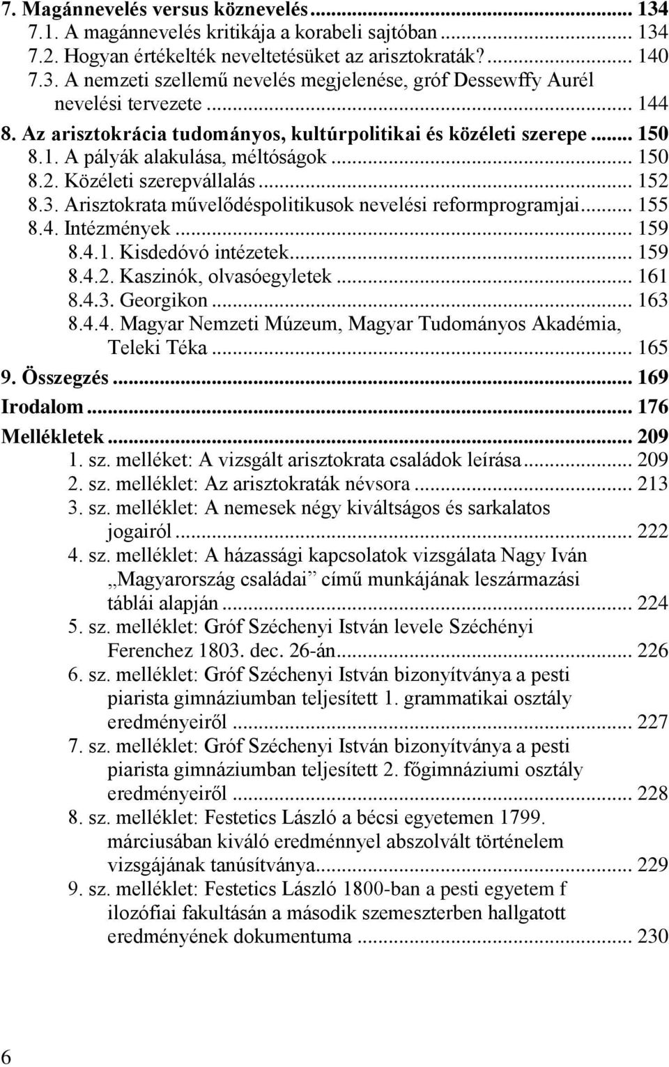 Arisztokrata művelődéspolitikusok nevelési reformprogramjai... 155 8.4. Intézmények... 159 8.4.1. Kisdedóvó intézetek... 159 8.4.2. Kaszinók, olvasóegyletek... 161 8.4.3. Georgikon... 163 8.4.4. Magyar Nemzeti Múzeum, Magyar Tudományos Akadémia, Teleki Téka.