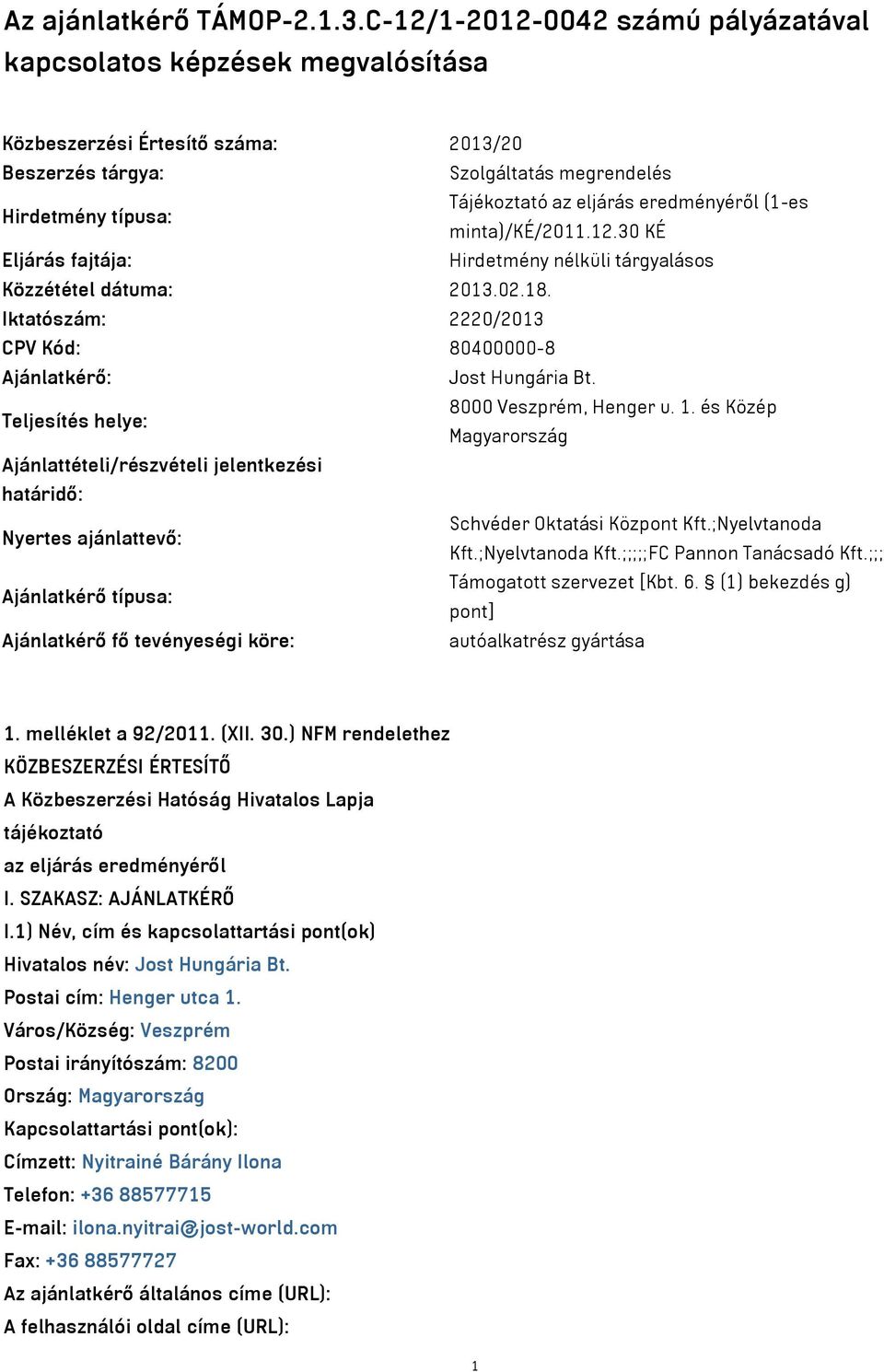 eredményéről (1-es minta)/ké/2011.12.30 KÉ Eljárás fajtája: Hirdetmény nélküli tárgyalásos Közzététel dátuma: 2013.02.18. Iktatószám: 2220/2013 CPV Kód: 80400000-8 Ajánlatkérő: Jost Hungária Bt.