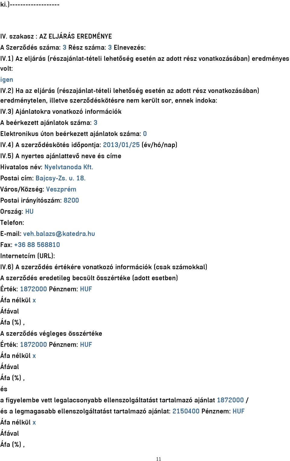 2) Ha az eljárás (részajánlat-tételi lehetőség esetén az adott rész vonatkozásában) eredménytelen, illetve szerződéskötésre nem került sor, ennek indoka: IV.