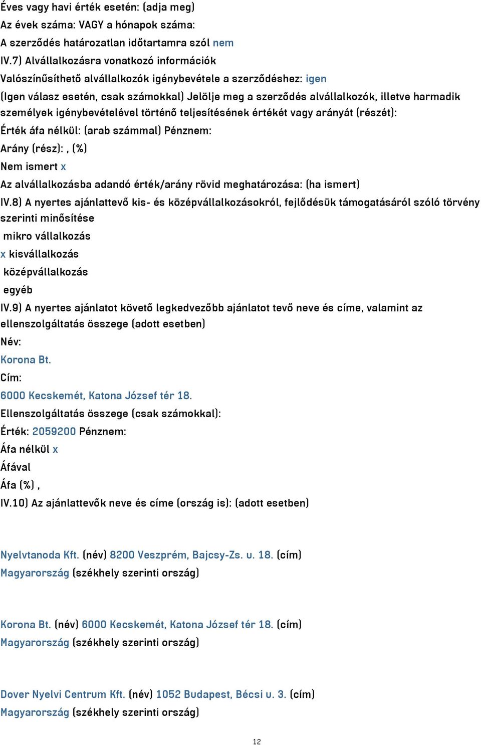 személyek igénybevételével történő teljesítésének értékét vagy arányát (részét): Érték áfa nélkül: (arab számmal) Pénznem: Arány (rész):, (%) Nem ismert x Az alvállalkozásba adandó érték/arány rövid