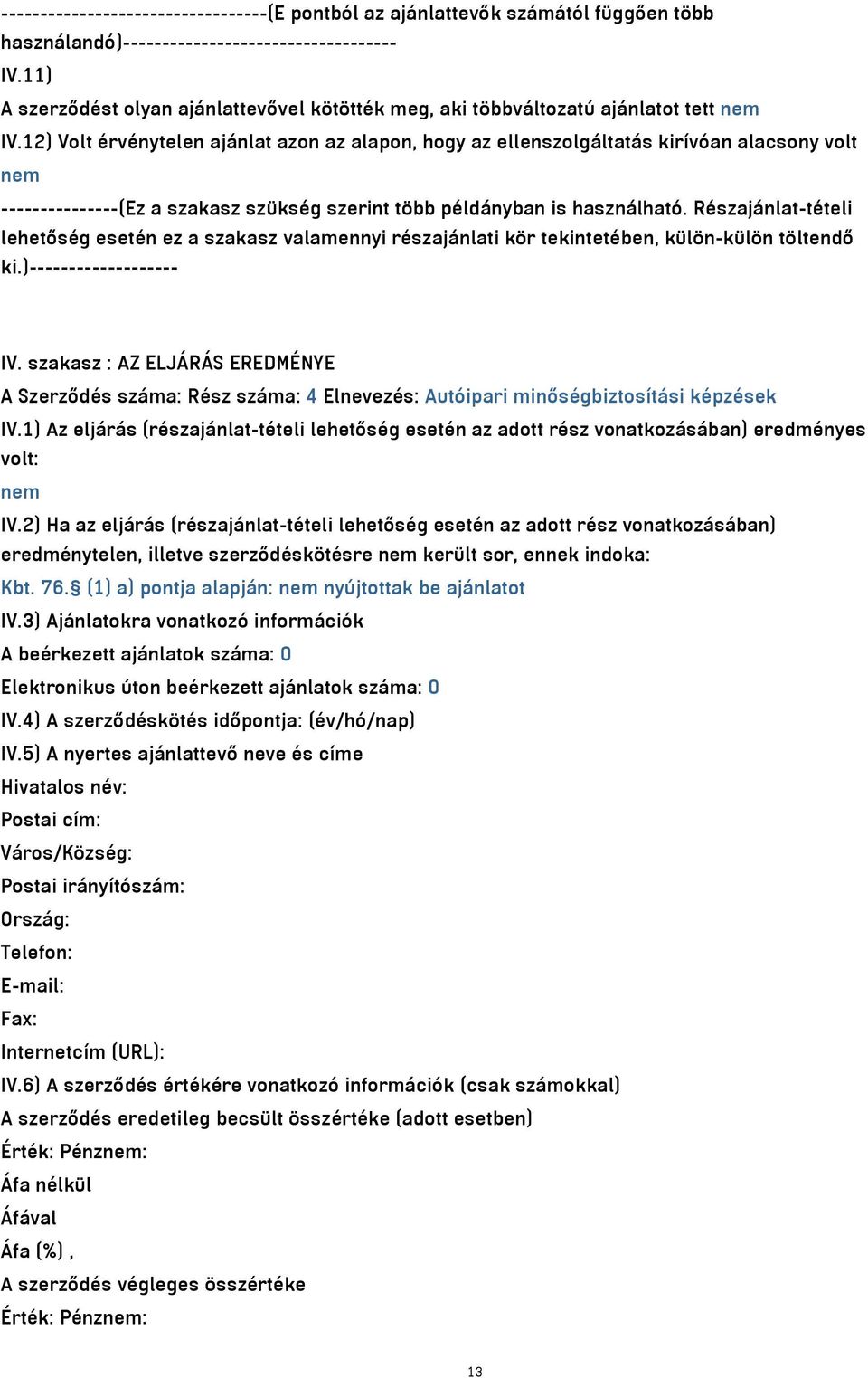 12) Volt érvénytelen ajánlat azon az alapon, hogy az ellenszolgáltatás kirívóan alacsony volt nem ---------------(Ez a szakasz szükség szerint több példányban is használható.