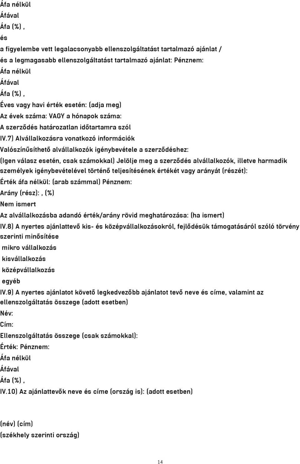 7) Alvállalkozásra vonatkozó információk Valószínűsíthető alvállalkozók igénybevétele a szerződéshez: (Igen válasz esetén, csak számokkal) Jelölje meg a szerződés alvállalkozók, illetve harmadik