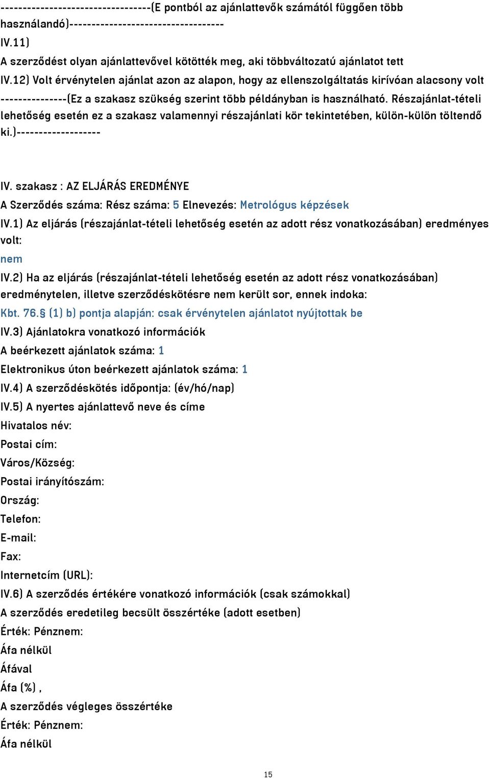 12) Volt érvénytelen ajánlat azon az alapon, hogy az ellenszolgáltatás kirívóan alacsony volt ---------------(Ez a szakasz szükség szerint több példányban is használható.