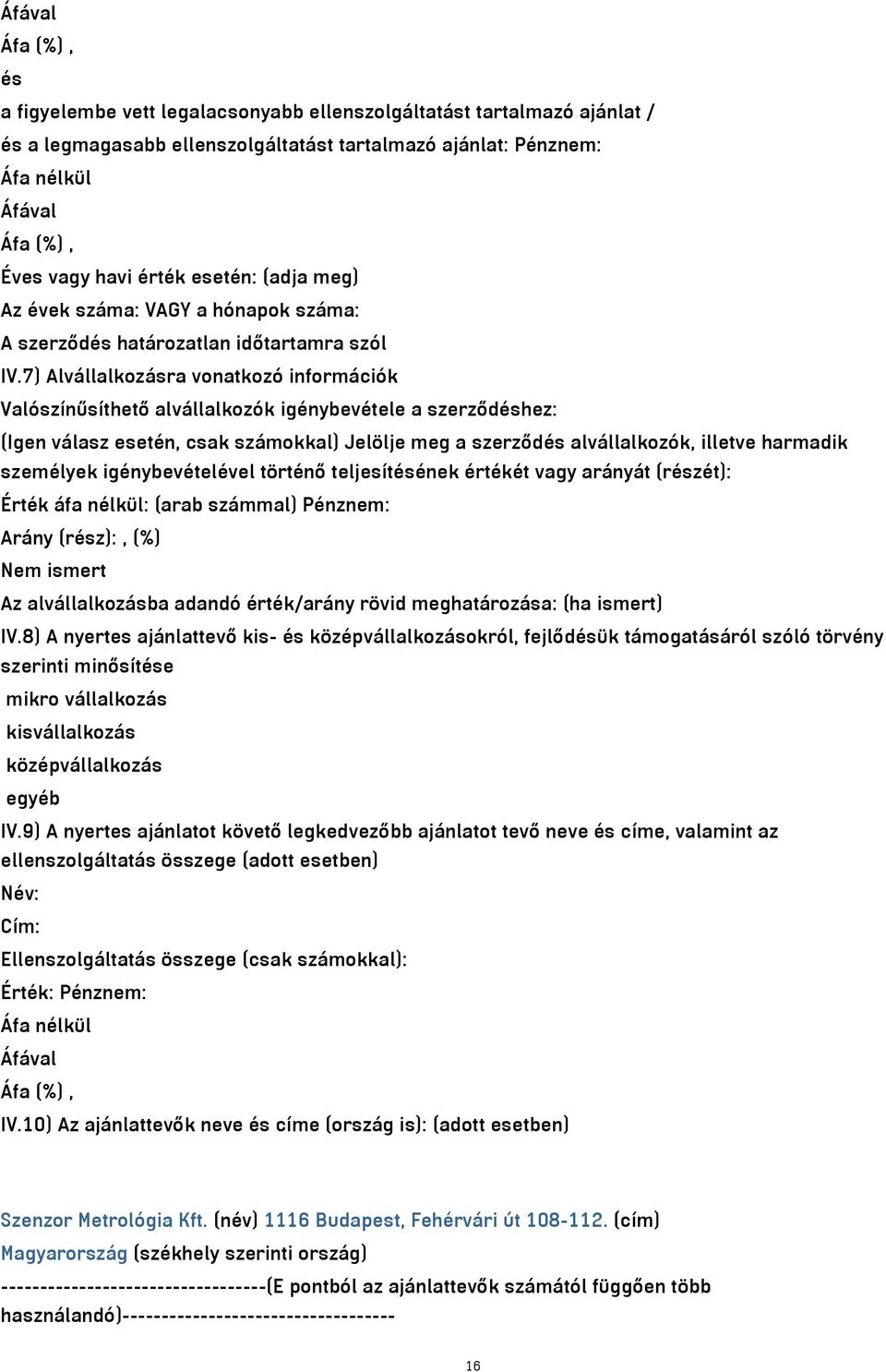 7) Alvállalkozásra vonatkozó információk Valószínűsíthető alvállalkozók igénybevétele a szerződéshez: (Igen válasz esetén, csak számokkal) Jelölje meg a szerződés alvállalkozók, illetve harmadik