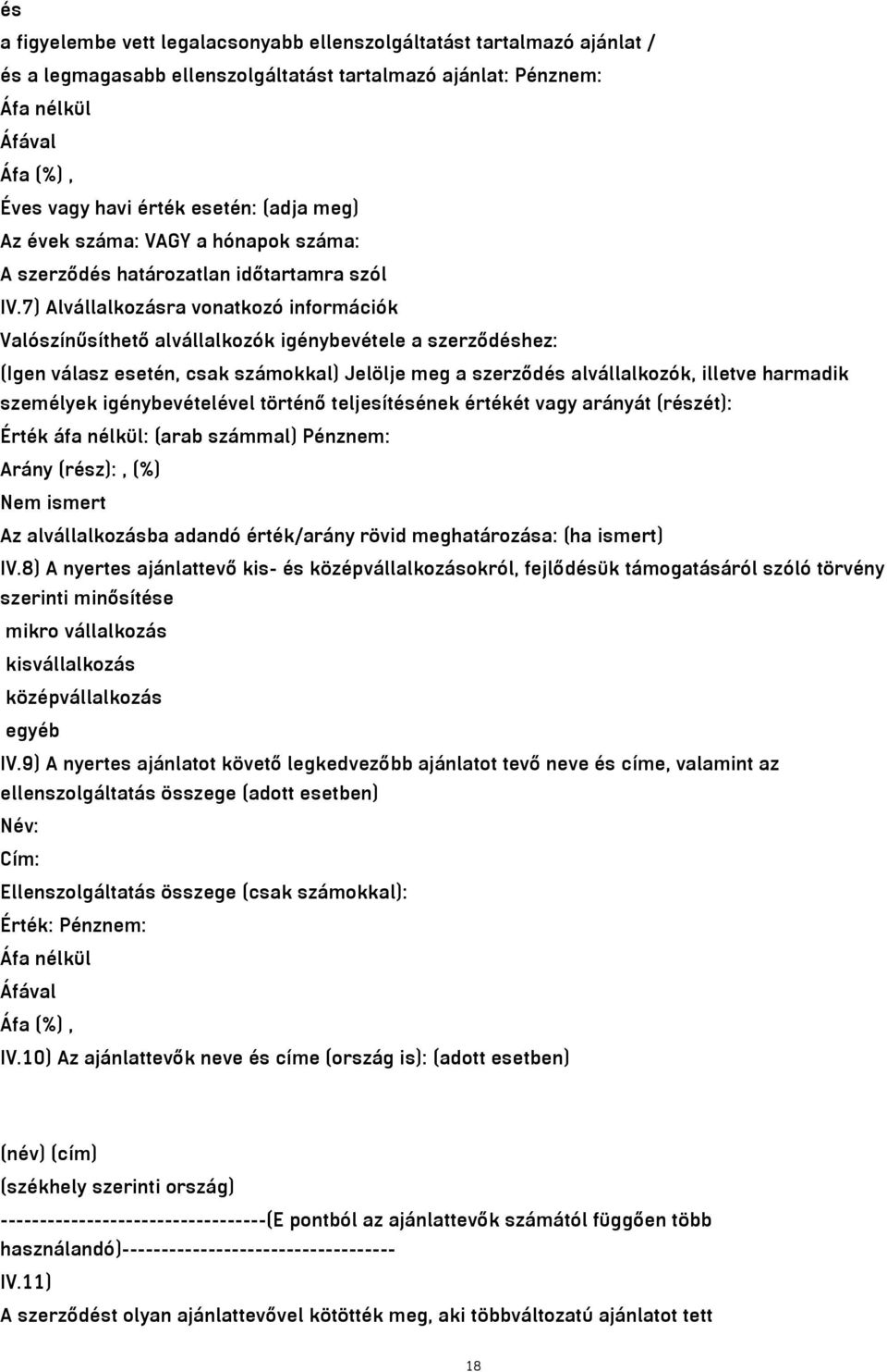 7) Alvállalkozásra vonatkozó információk Valószínűsíthető alvállalkozók igénybevétele a szerződéshez: (Igen válasz esetén, csak számokkal) Jelölje meg a szerződés alvállalkozók, illetve harmadik