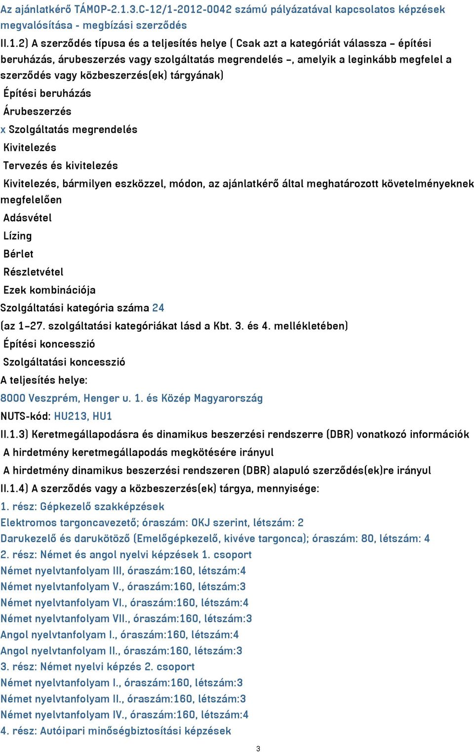 /1-2012-0042 számú pályázatával kapcsolatos képzések megvalósítása - megbízási szerződés II.1.2) A szerződés típusa és a teljesítés helye ( Csak azt a kategóriát válassza építési beruházás,