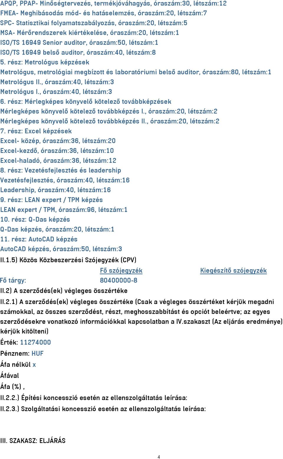 rész: Metrológus képzések Metrológus, metrológiai megbízott és laboratóriumi belső auditor, óraszám:80, létszám:1 Metrológus II., óraszám:40, létszám:3 Metrológus I., óraszám:40, létszám:3 6.