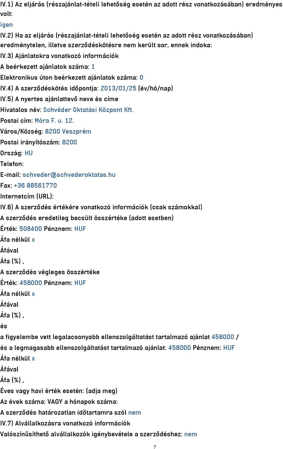 3) Ajánlatokra vonatkozó információk A beérkezett ajánlatok száma: 1 Elektronikus úton beérkezett ajánlatok száma: 0 IV.4) A szerződéskötés időpontja: 2013/01/25 (év/hó/nap) IV.