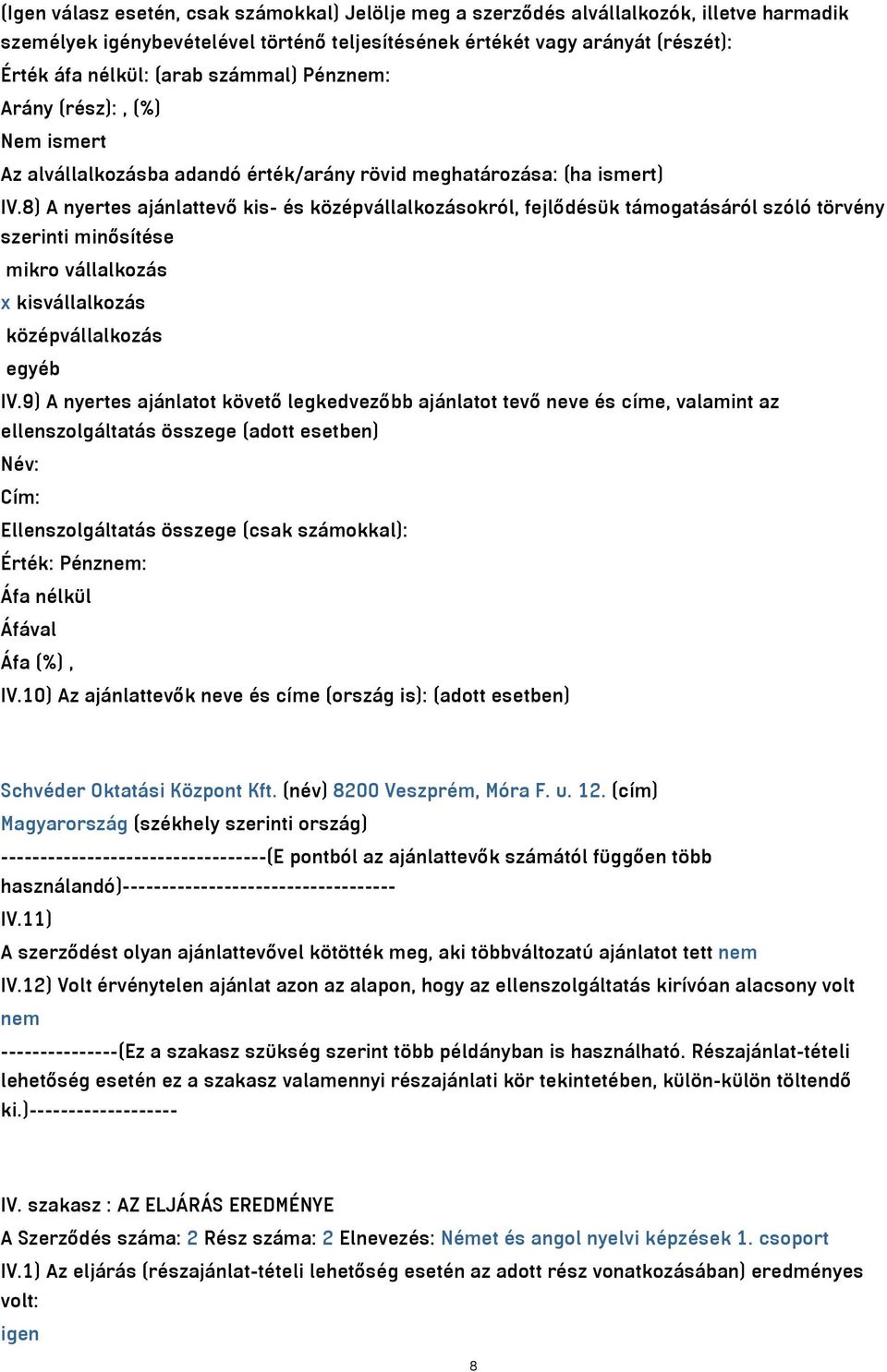 8) A nyertes ajánlattevő kis- és középvállalkozásokról, fejlődésük támogatásáról szóló törvény szerinti minősítése mikro vállalkozás x kisvállalkozás középvállalkozás egyéb IV.