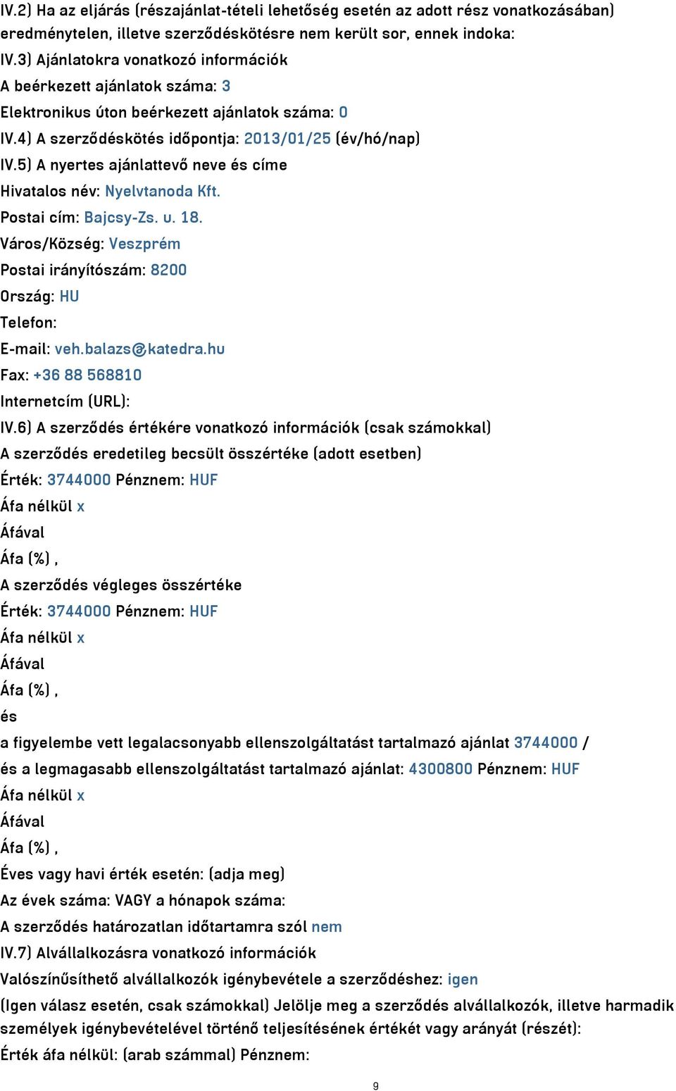 5) A nyertes ajánlattevő neve és címe Hivatalos név: Nyelvtanoda Kft. Postai cím: Bajcsy-Zs. u. 18. Város/Község: Veszprém Postai irányítószám: 8200 Ország: HU Telefon: E-mail: veh.balazs@katedra.