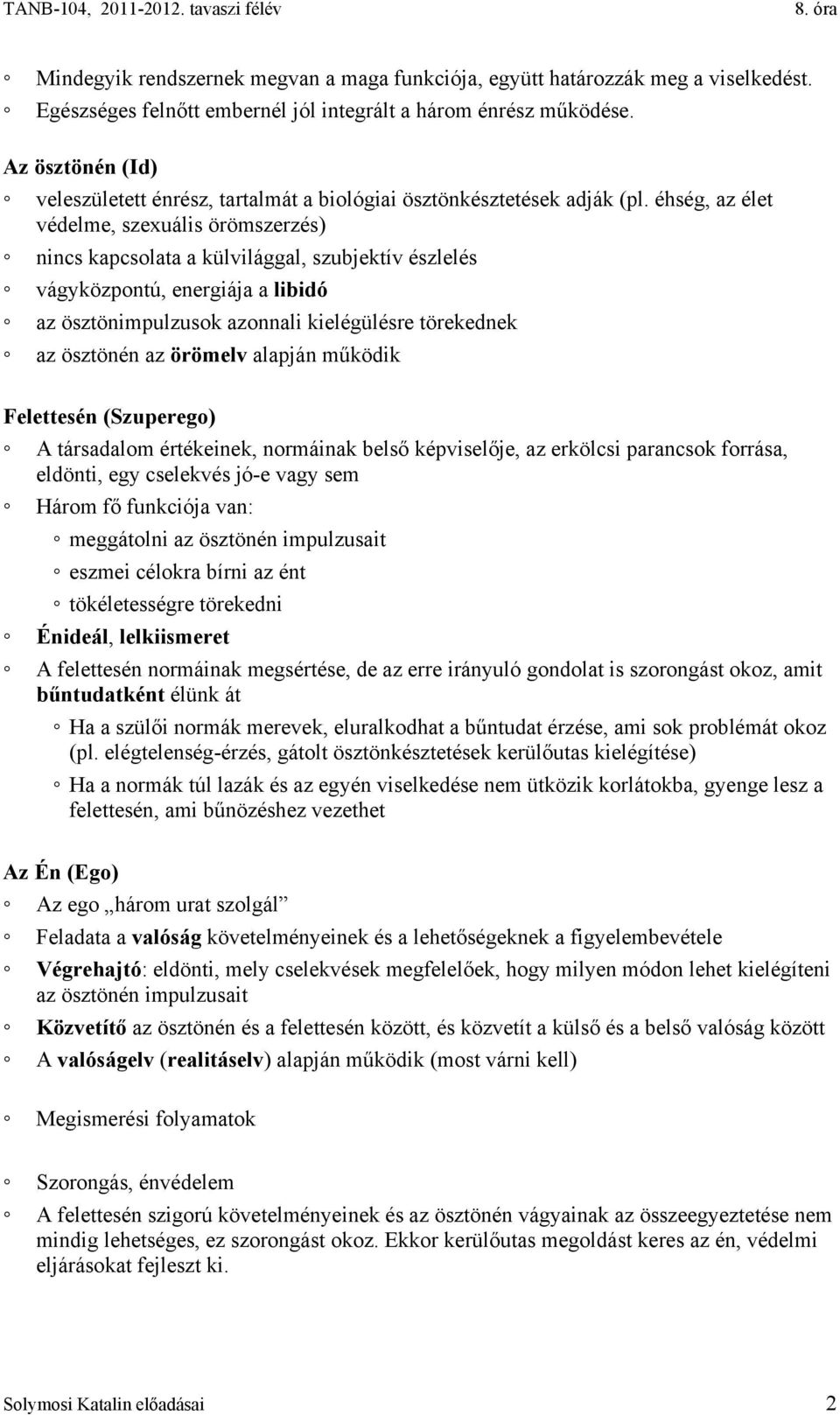 éhség, az élet védelme, szexuális örömszerzés) nincs kapcsolata a külvilággal, szubjektív észlelés vágyközpontú, energiája a libidó az ösztönimpulzusok azonnali kielégülésre törekednek az ösztönén az