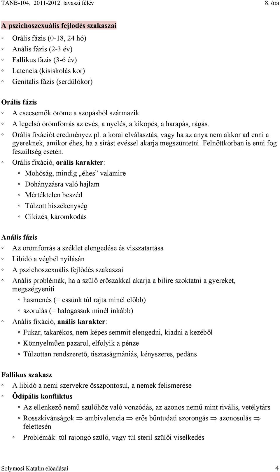 a korai elválasztás, vagy ha az anya nem akkor ad enni a gyereknek, amikor éhes, ha a sírást evéssel akarja megszüntetni. Felnőttkorban is enni fog feszültség esetén.