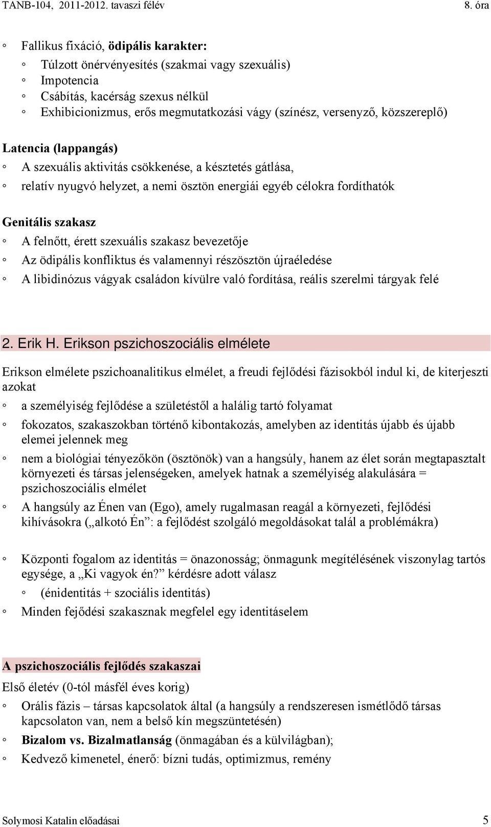 szexuális szakasz bevezetője Az ödipális konfliktus és valamennyi részösztön újraéledése A libidinózus vágyak családon kívülre való fordítása, reális szerelmi tárgyak felé 2. Erik H.