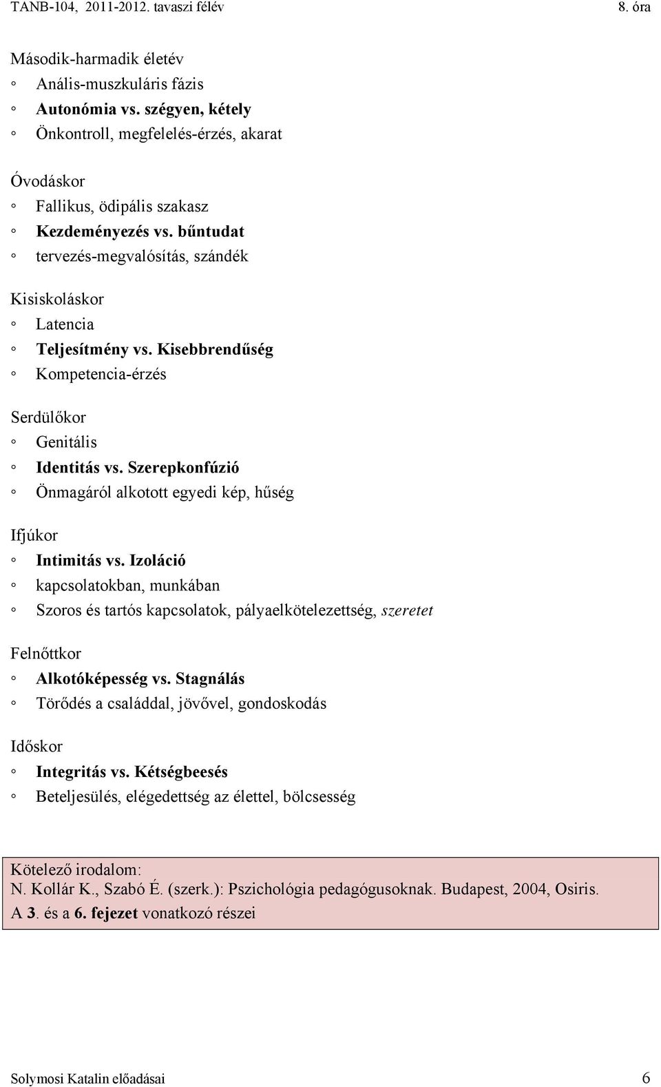 Szerepkonfúzió Önmagáról alkotott egyedi kép, hűség Ifjúkor Intimitás vs. Izoláció kapcsolatokban, munkában Szoros és tartós kapcsolatok, pályaelkötelezettség, szeretet Felnőttkor Alkotóképesség vs.