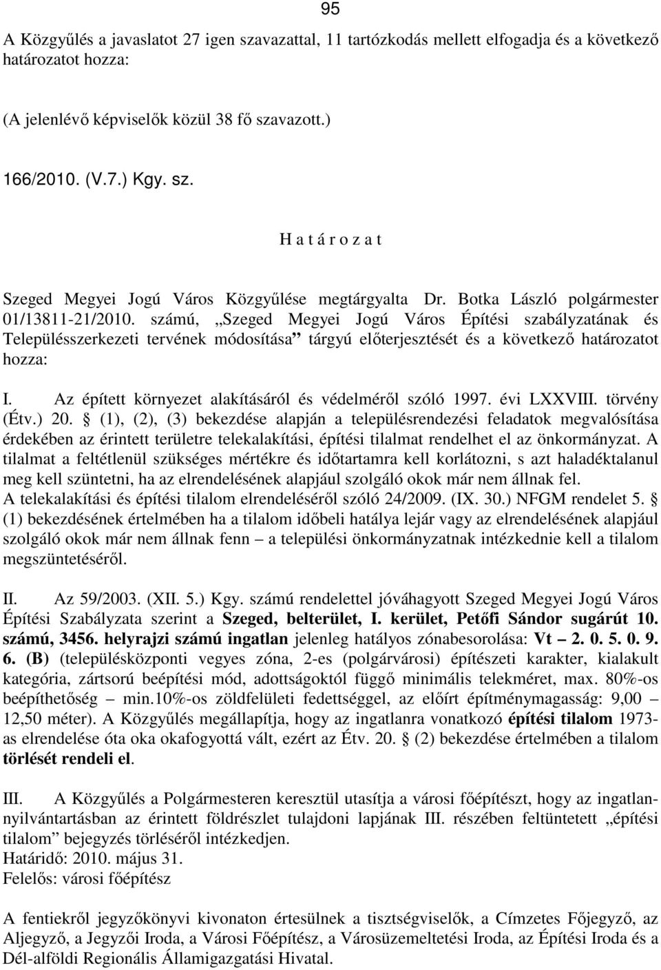 számú, Szeged Megyei Jogú Város Építési szabályzatának és Településszerkezeti tervének módosítása tárgyú elıterjesztését és a következı határozatot hozza: I.