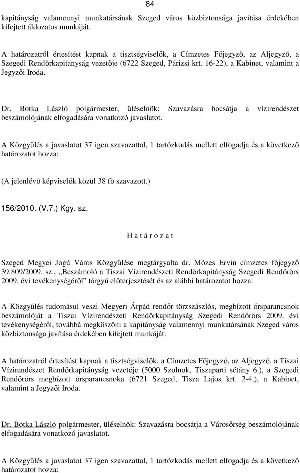 Botka László polgármester, üléselnök: Szavazásra bocsátja a vízirendészet beszámolójának elfogadására vonatkozó javaslatot.