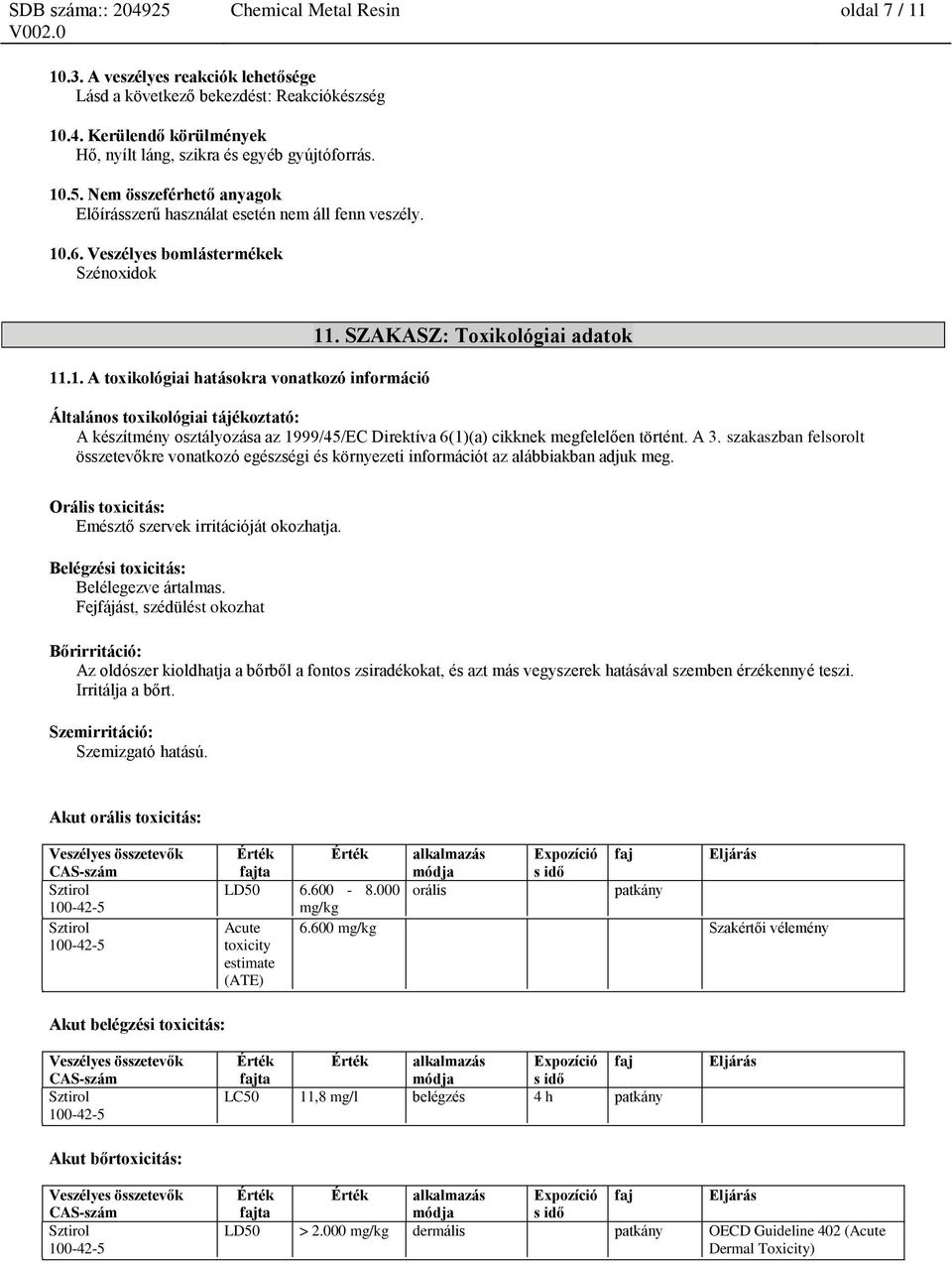SZAKASZ: Toxikológiai adatok Általános toxikológiai tájékoztató: A készítmény osztályozása az 1999/45/EC Direktíva 6(1)(a) cikknek megfelelően történt. A 3.