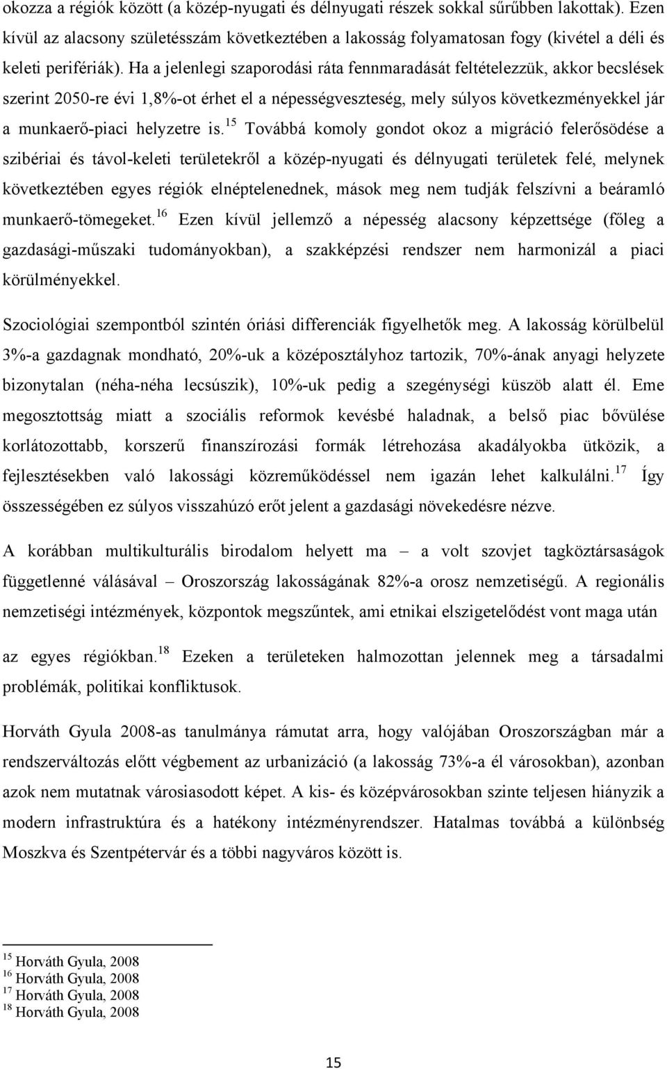 Ha a jelenlegi szaporodási ráta fennmaradását feltételezzük, akkor becslések szerint 2050-re évi 1,8%-ot érhet el a népességveszteség, mely súlyos következményekkel jár a munkaerő-piaci helyzetre is.