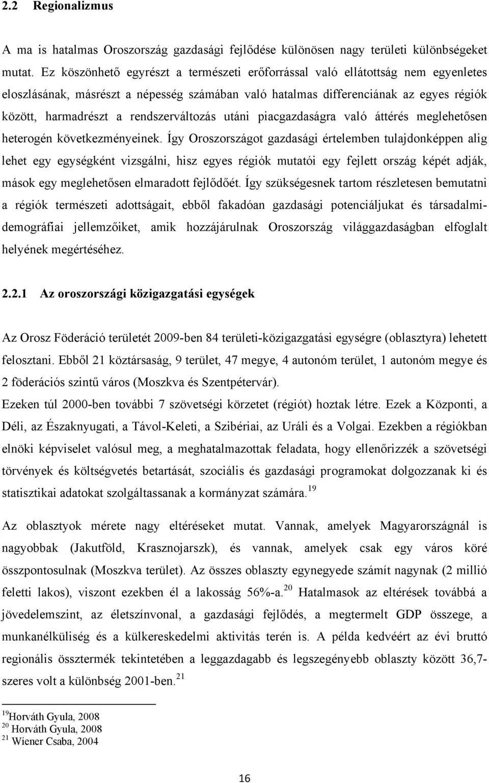 rendszerváltozás utáni piacgazdaságra való áttérés meglehetősen heterogén következményeinek.