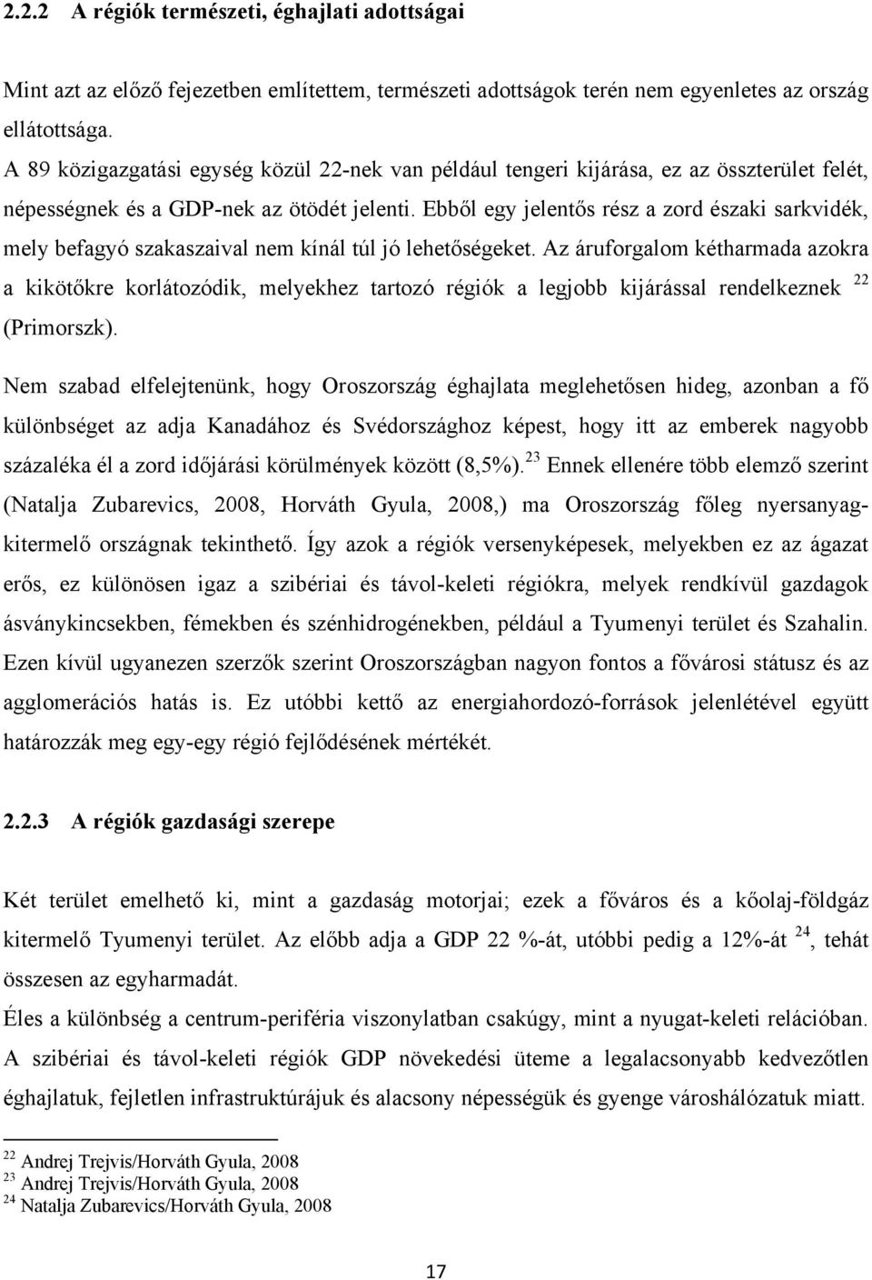 Ebből egy jelentős rész a zord északi sarkvidék, mely befagyó szakaszaival nem kínál túl jó lehetőségeket.