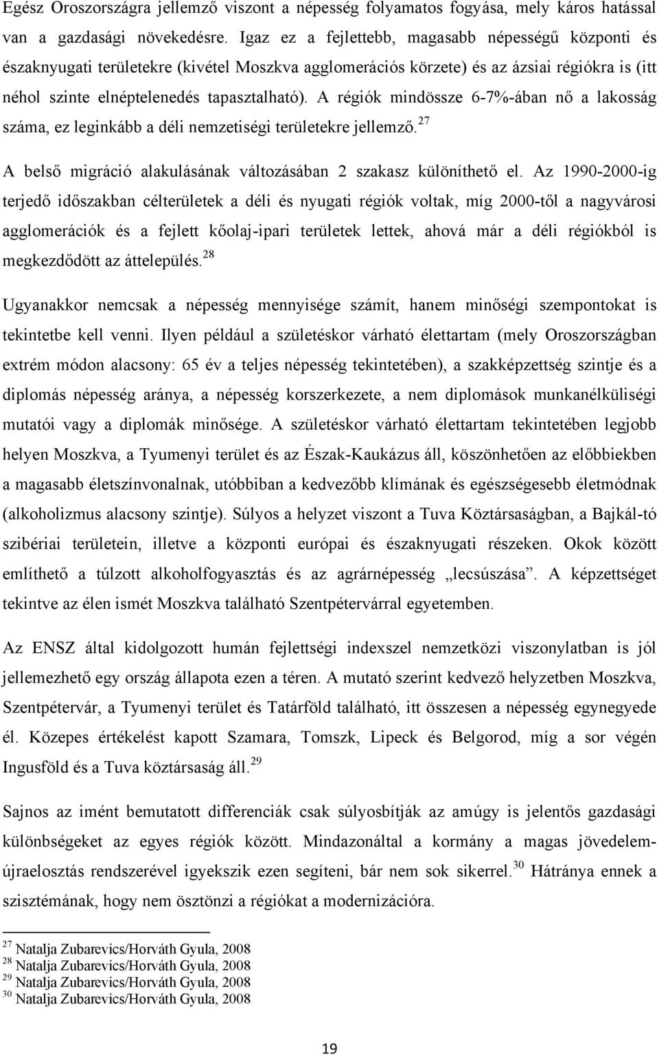 A régiók mindössze 6-7%-ában nő a lakosság száma, ez leginkább a déli nemzetiségi területekre jellemző. 27 A belső migráció alakulásának változásában 2 szakasz különíthető el.