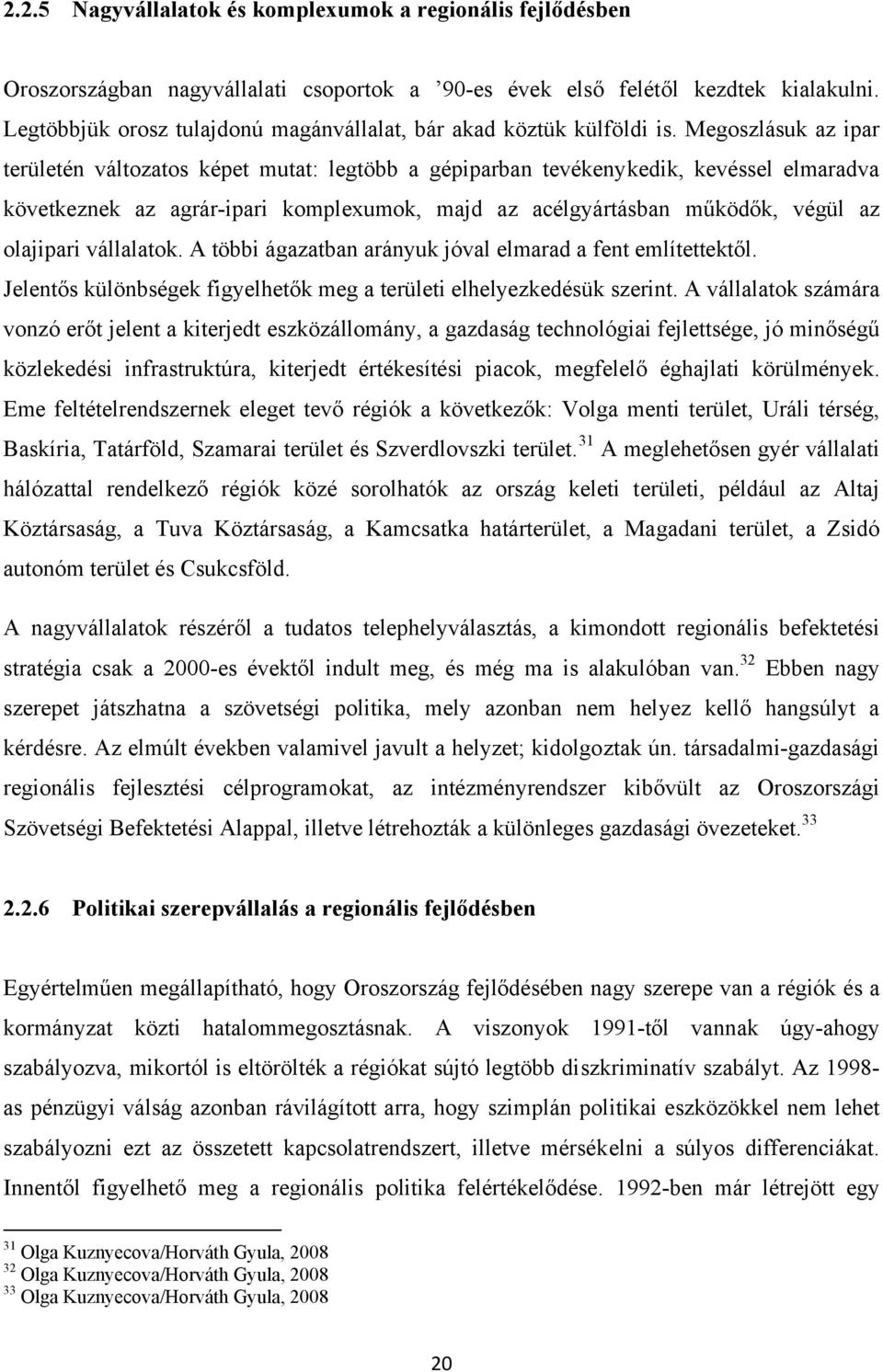 Megoszlásuk az ipar területén változatos képet mutat: legtöbb a gépiparban tevékenykedik, kevéssel elmaradva következnek az agrár-ipari komplexumok, majd az acélgyártásban működők, végül az olajipari