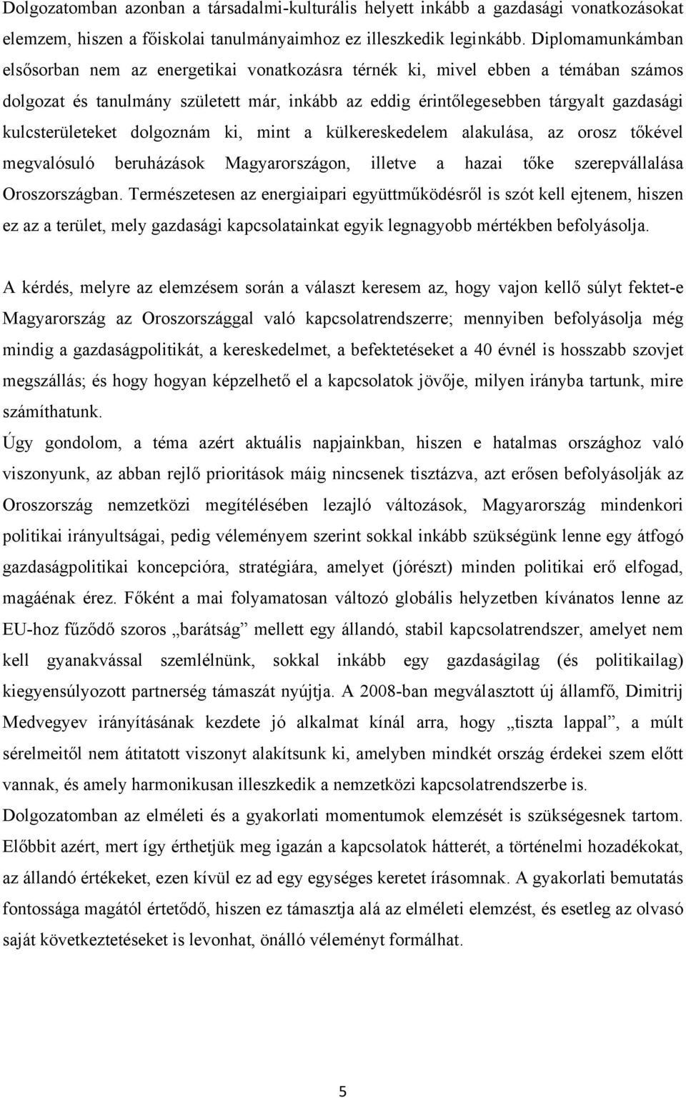 kulcsterületeket dolgoznám ki, mint a külkereskedelem alakulása, az orosz tőkével megvalósuló beruházások Magyarországon, illetve a hazai tőke szerepvállalása Oroszországban.